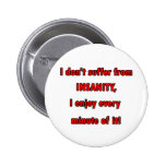 Suffer From Insanity Pinback Buttons
