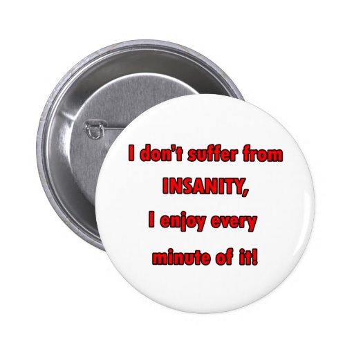 Suffer From Insanity Pinback Buttons