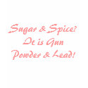 Sugar & Spice? It is Gun Powder & Lead! t-shirts
