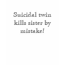 Suicidal twin kills sister by mistake! t-shirts