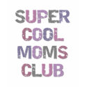 Super Cool Moms Club T-shirts and Gifts shirt