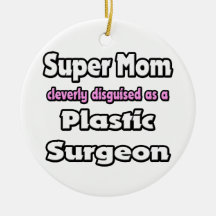 Super Mom ... Plastic Surgeon Ornaments