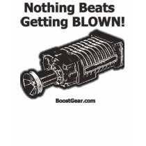 Supercharger Shirt - Nothing Beats Getting Blown by boostgear Supercharger Shirt - Nothing Beats Getting Blown