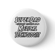SuperDad...Medical Technologist Pinback Buttons