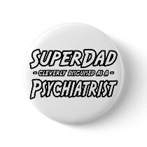 SuperDad...Psychiatrist buttons