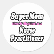 SuperMom...Nurse Practitioner Round Stickers