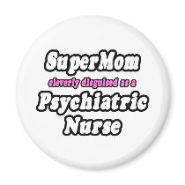 SuperMom...Psychiatric Nurse Magnet