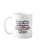 SuperMom...Psychiatric Nurse mugs