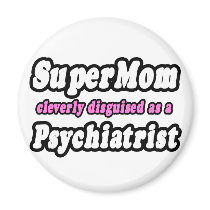 SuperMom...Psychiatrist Magnets