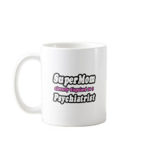 SuperMom...Psychiatrist Mugs