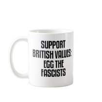 Support British Values: Egg The Fascists mugs by politicalbrit Support British Values: Egg The Fascists mugs