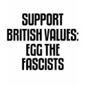Support British Values: Egg The Fascists t-shirts by politicalbrit Support British Values: Egg The Fascists t-shirts