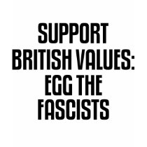 Support British Values: Egg The Fascists t-shirts by politicalbrit Support British Values: Egg The Fascists t-shirts