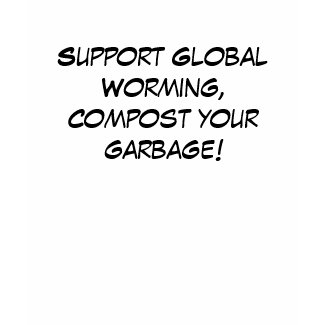 Support Global Worming,Compost your garbage! shirt