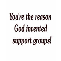 "...support groups." t-shirts
