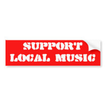 SUPPORT LOCAL MUSIC bumper stickers