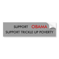 SUPPORT , OBAMA, SUPPORT TRICKLE UP POVERTY bumper stickers by BHUFFD SUPPORT , OBAMA, SUPPORT TRICKLE UP POVERTY bumper stickers