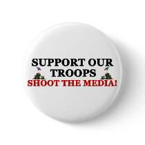 Support Our Troops: Shoot The Media! Pinback Buttons