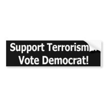 Support Terrorism - Vote Democrat bumper stickers