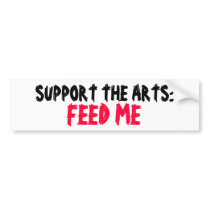 SUPPORT THE ARTS: FEED ME bumper sticker bumper stickers