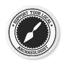 Support Your Local Archaeologist magnets by 1000suns Support Your Local Archaeologist magnets