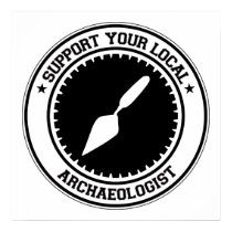 Support Your Local Archaeologist posters