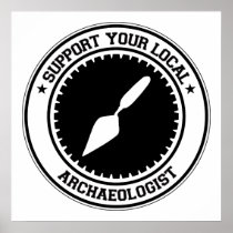 Support Your Local Archaeologist Posters