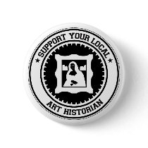 Support Your Local Art Historian buttons by 1000suns Support Your Local Art Historian buttons