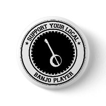 Support Your Local Banjo Player Pinback Buttons