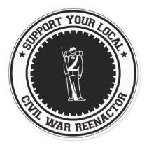 Support Your Local Civil War Reenactor stickers by 1000suns Support Your Local Civil War Reenactor stickers