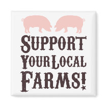 Support Your Local Farms! Magnet by ericar70 Support Your Local Farms! Magnet