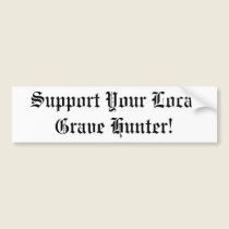 Support Your Local Grave Hunter! bumper stickers
