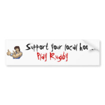 Support your local hooker , Play rugby bumper stickers
