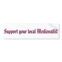 Support your local Medievalist Bumper Sticker