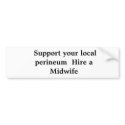 Support your local perineum Hire a Midwife bumper stickers by LaMidwives Support your local perineum Hire a Midwife bumper stickers
