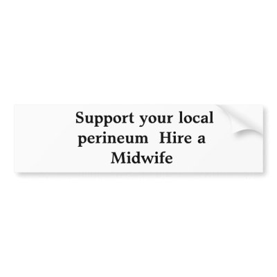 Support your local perineum  Hire a Midwife Bumper Stickers by LaMidwives
