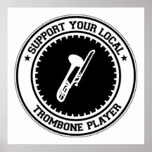 Support Your Local Trombone Player Posters