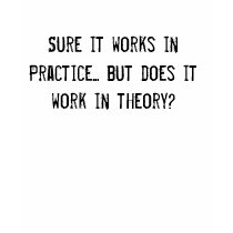 Sure it works in Practice... but does it work i... Tshirt