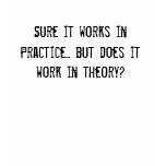 Sure it works in Practice... but does it work i... Tshirt