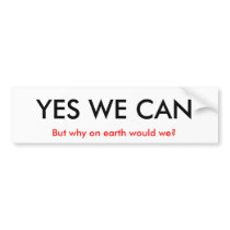 Sure we could. bumper stickers