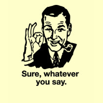 "Sure, Whatever you say" Shirt