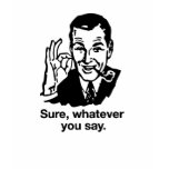 "Sure, Whatever you say" Shirt