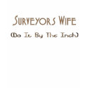 Sureveyor's Wife t-shirts by jkawalsh Sureveyor's Wife t-shirts