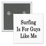 Surfing Is For Guys Like Me Pins
