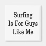 Surfing Is For Guys Like Me Refrigerator Magnets