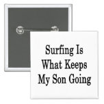 Surfing Is What Keeps My Son Going Pinback Buttons