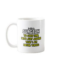 Surgeon...Assume I Am Never Wrong Coffee Mugs