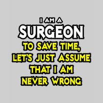 Surgeon...Assume I Am Never Wrong T Shirt