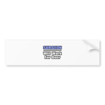 Surgeon...Will Work For Beer bumper stickers by SurgeonShirts Surgeon...Will Work For Beer bumper stickers