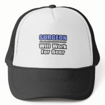 Surgeon...Will Work For Beer hats by SurgeonShirts Surgeon...Will Work For Beer hats